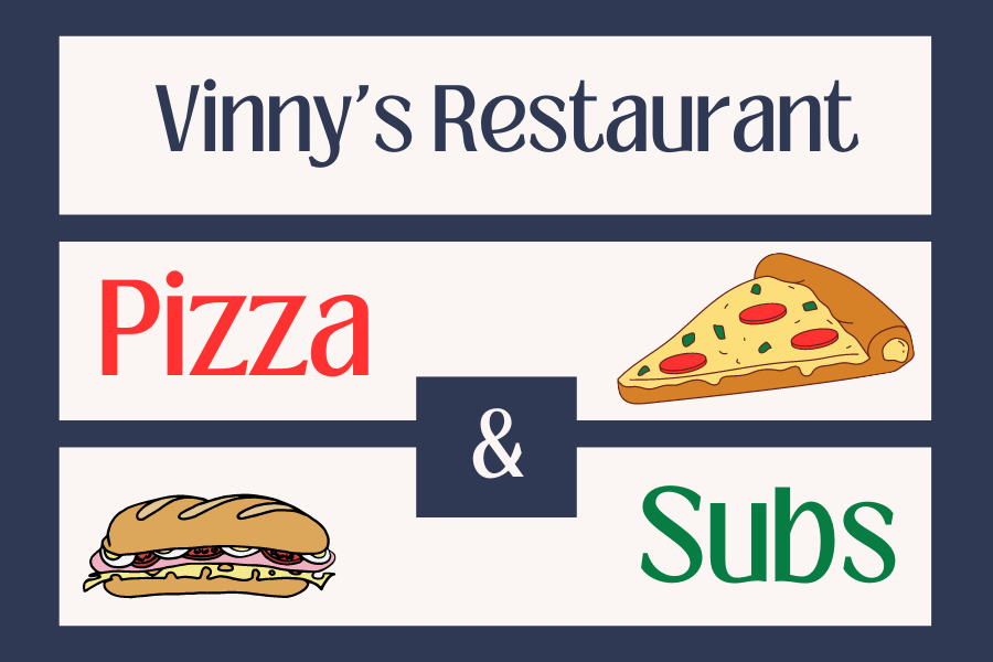 Another local restaurant, Vinny's, is known for their pizza and subs. 