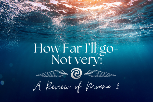 How Far I’ll Go- Not Very: A review of Moana 2